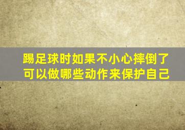 踢足球时如果不小心摔倒了 可以做哪些动作来保护自己